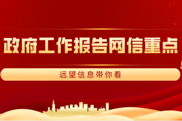 兩會(huì )|政府工作報告釋放哪些“網(wǎng)信”信號？ 遠望信息帶你看重點(diǎn)